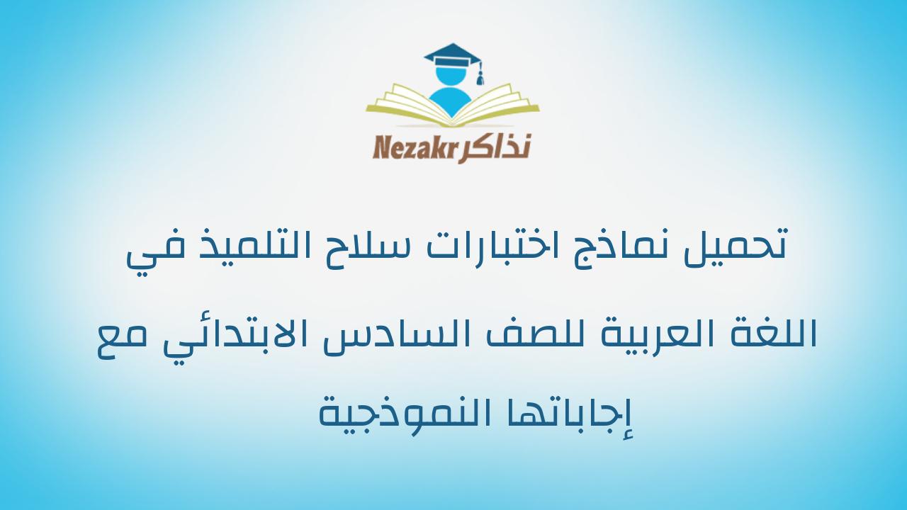تحميل نماذج اختبارات سلاح التلميذ في اللغة العربية للصف السادس الابتدائي مع إجاباتها النموذجية